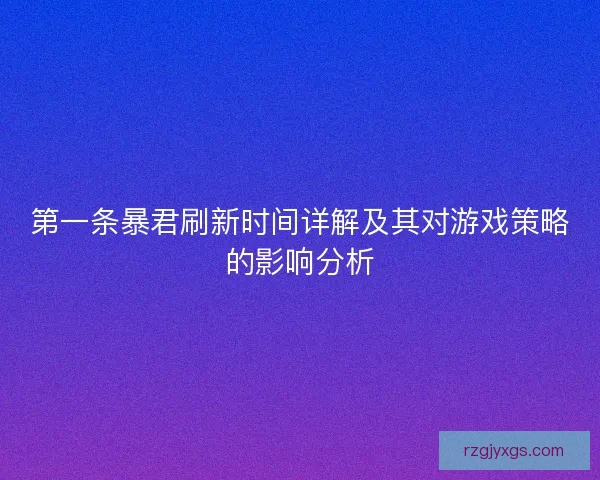第一条暴君刷新时间详解及其对游戏策略的影响分析